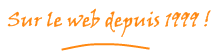 Sur le web de puis 1999 ! Sur le web depuis 1999 !